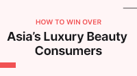 How to win over… Asia’s discerning luxury beauty consumers